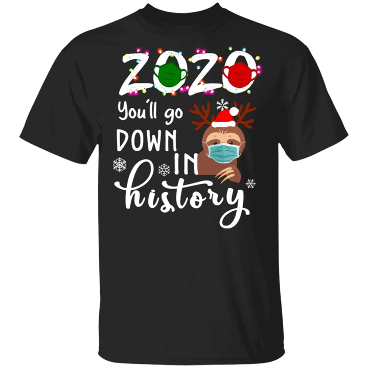 Sloth 2020 You'll Go Down In History Shirt Xmas Bad 2020 Christmas Gift Ideas