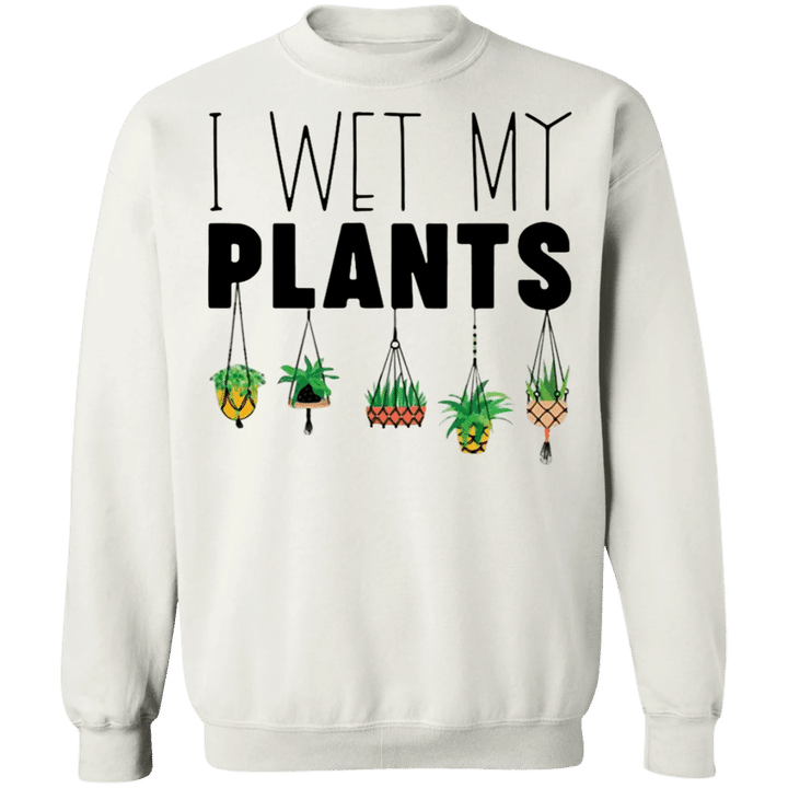 I Wet My Plants Sweatshirt Holiday Gift Xmas Essential Sweatshirt Men Women