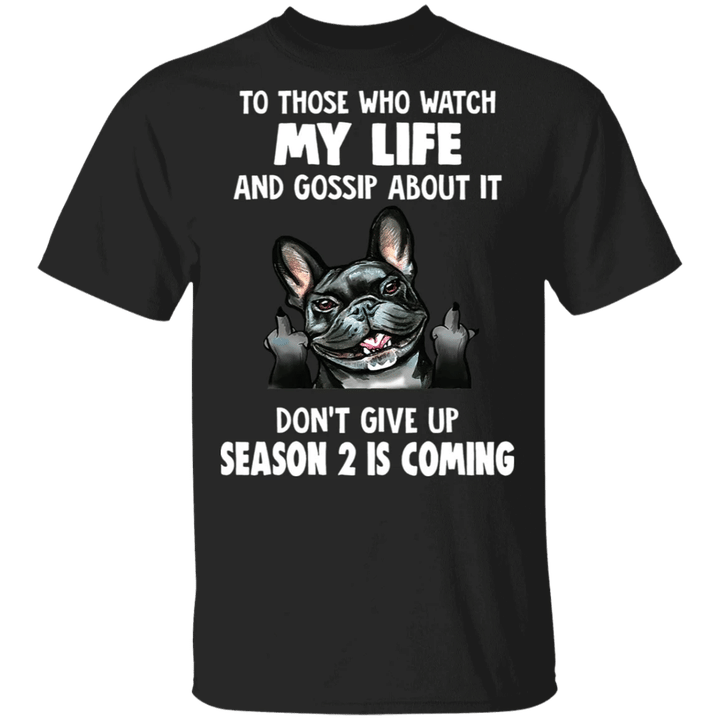 Frenchie To Those Who Watch My Life Season 2 Is Coming Shirt Humorous Funny Tee Shirt For Adult