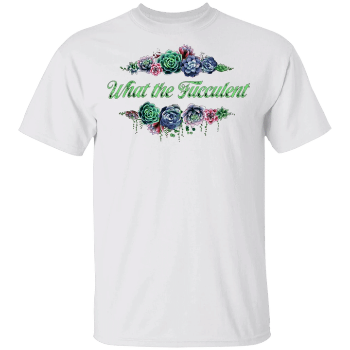 What The Fucculent T-Shirt Funny Tee What The Succulent Classic Shirt Gardening Gift Unisex