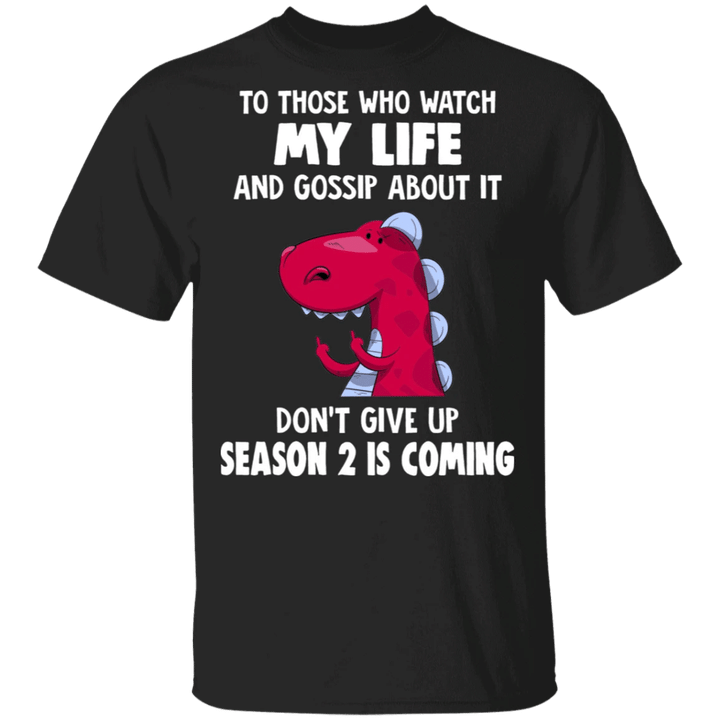 T-Rex To Those Who Watch My Life And Gossip About It Shirt Funny Tee Shirt For Men Women