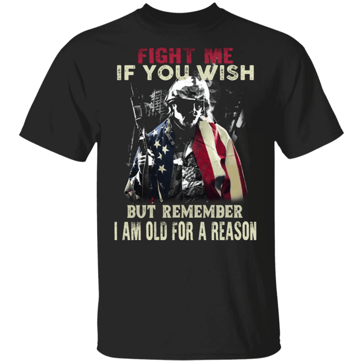 Fight Me If You Wish But Remember I Am Old For A Reason T-Shirt Veterans Day Gifts For Dad
