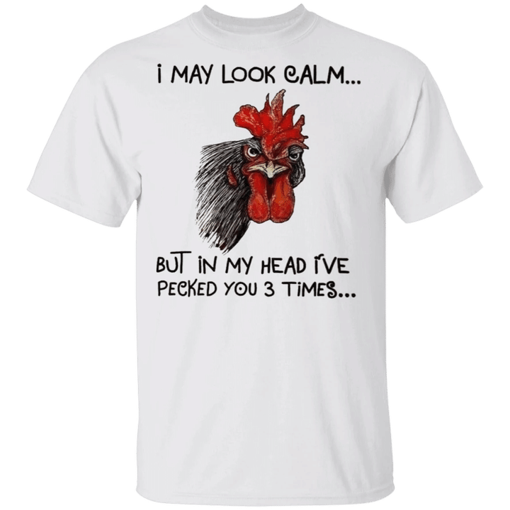 Chicken I May Look Calm But I've Pecked You 3 Times T-Shirt Funny Saying Shirt For Guys Female