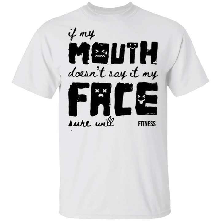If My Mouth Doesn't Say It My Face Sure Will T-Shirt Funny Saying Shirt For Women
