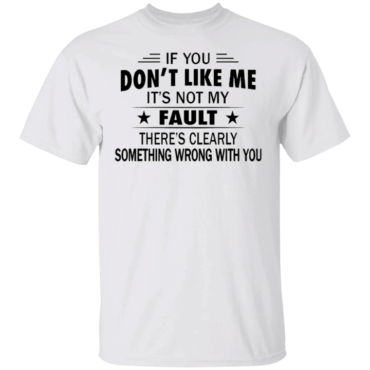 If You Don't Like Me It's Not My Fault T-Shirt Humour Shirts With Sayings Unisex Clothes