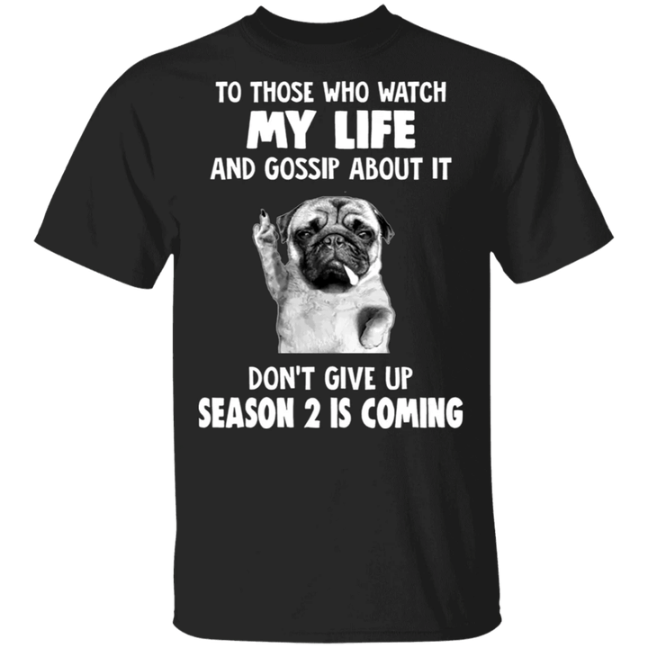 Pug To Those Who Watch My Life Season 2 Is Coming Shirt Funny Graphic Shirt For Men Women