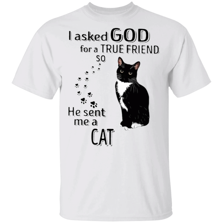 I Asked God For A True Friend So He Sent Me A Cat T-Shirt Unique Gifts For Cat Lovers