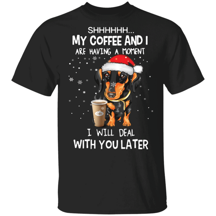Dachshund My Coffee And I Are Having A Moment Shirt Christmas Tee Gift For Coffee Lover