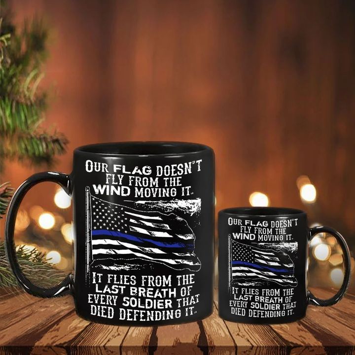 Thin Blue Line Mug Our Flag Doesn't Fly From The Wind Moving Honor Law Enforcement Mug Police Gifts