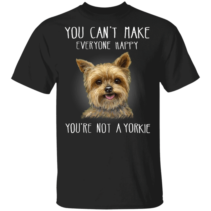 You Can't Make Everyone Happy You're Not A Yorkie Shirt Best Gift For Dog Owrner