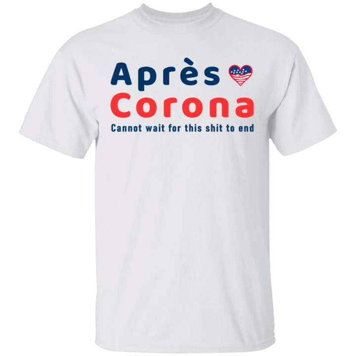 Apres Corona - Cannot Wait for This Shit To End T-Shirt Funny Quarantine Shirts Unisex Outfits