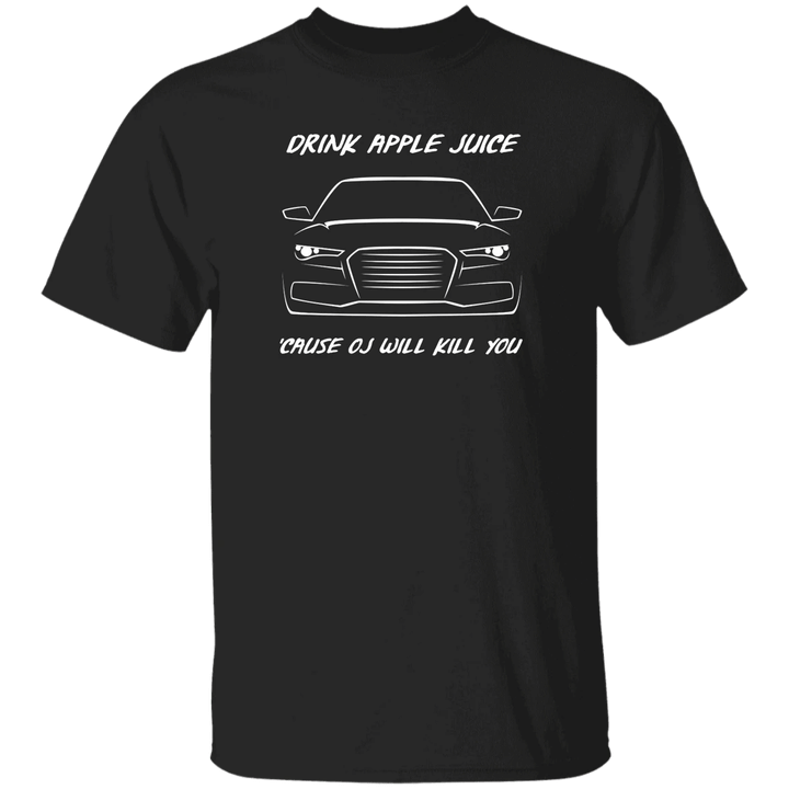 Drink Apple Juice Shirt Cause OJ Will Kill You Funny Parody Shirt For Male Female
