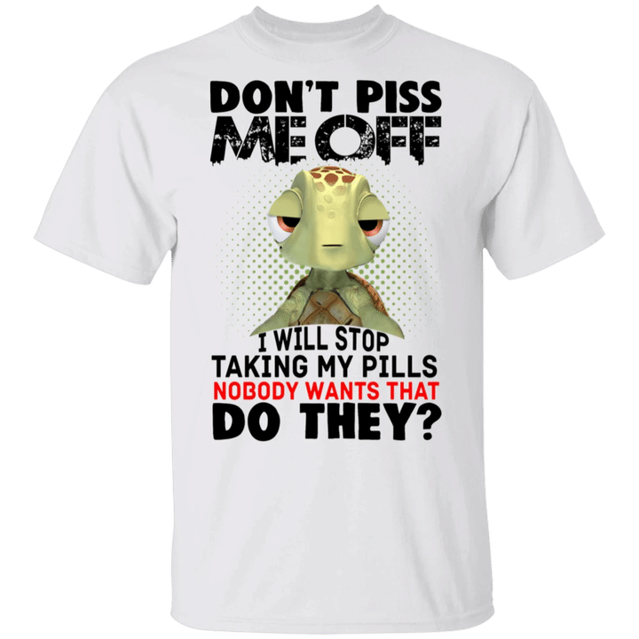 Turtle Don't Piss Me Off I Will Stop Taking My Pills T-Shirt Funny Gift For Turtle Lovers