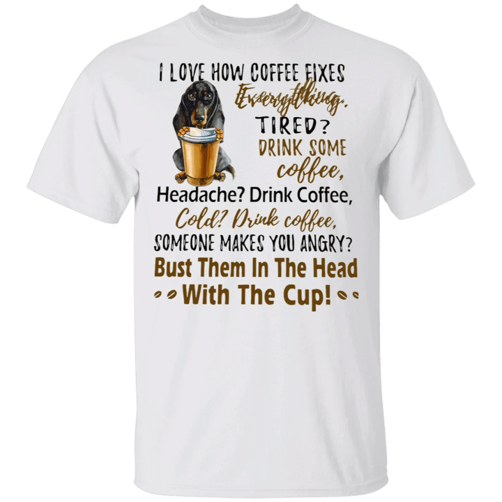 Dachshund I Love How Coffee Fixes Everything T-Shirt Funny Saying Shirt Gift For Coffee Lover