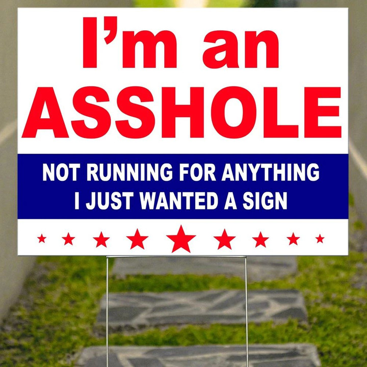 I'm Asshole Not Running For Anything I Just Wanted A Sign Lawn Sign Funny Political Yard Sign