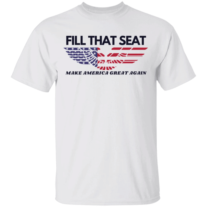 Fill That Seat T-Shirt Make America Great Again Support The Trump Century Trump Apparel