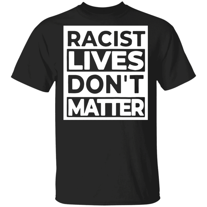 Racist Lives Don't Matter T-Shirt Fight For Equality Black Human Rights Anti-Racism Protesters