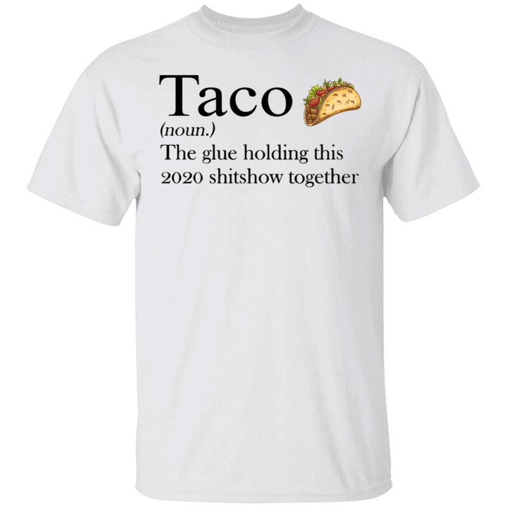Taco The Glue Holding This 2020 Shitshow Together T-Shirt Sweet 16 Quarantine For Taco Lovers