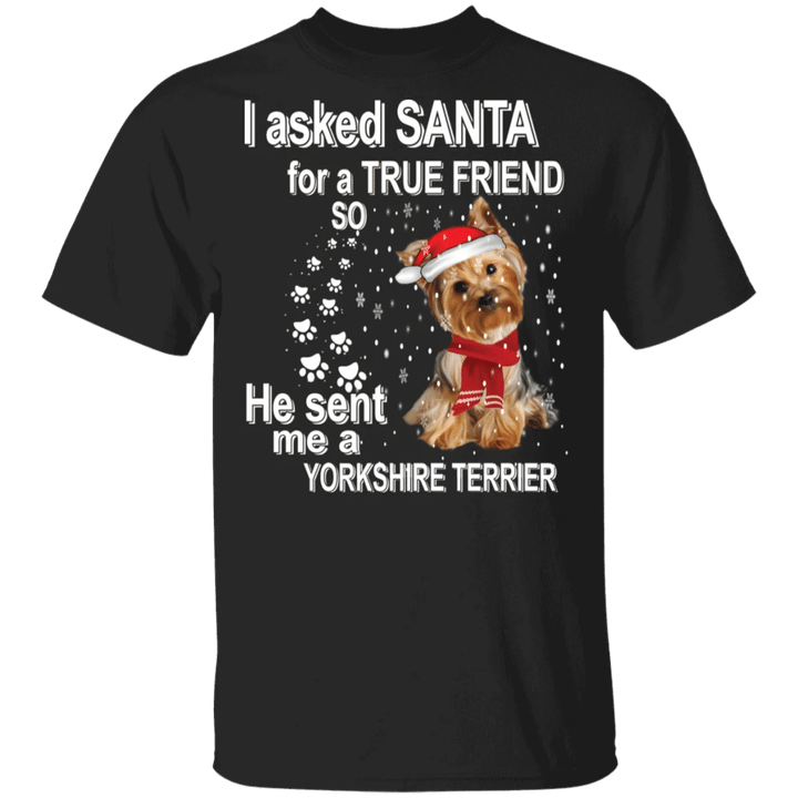 I Asked Santa For A True Friend So He Sent Me A Yorkie T-Shirt Funny Christmas Gift Ideas