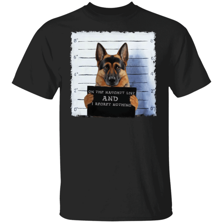 German Shepherd On The Naughty List And I Regret Nothing Shirt Bad Dog Funny Tee For Men Women