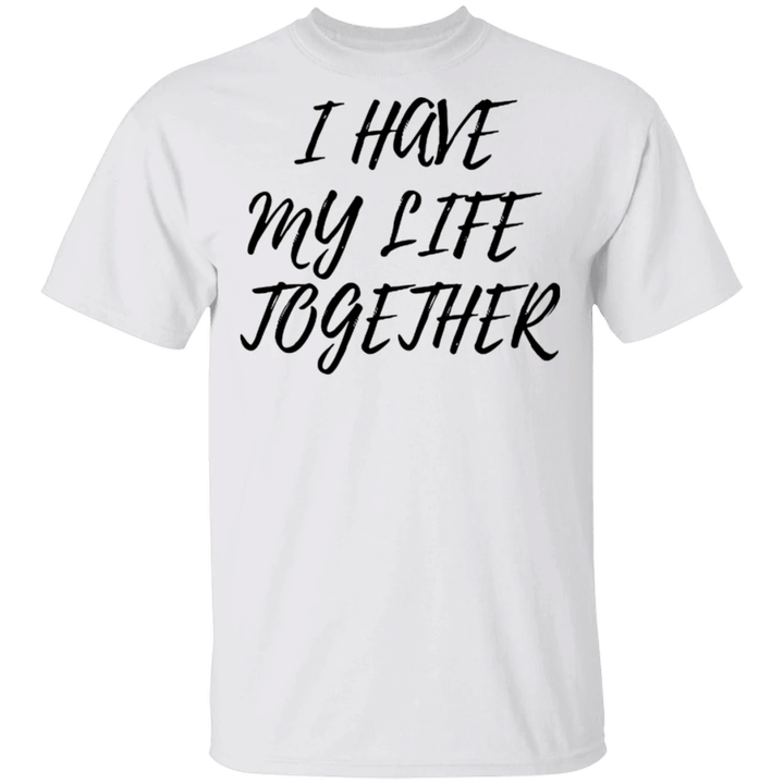 White Lie Shirt I Have My Life Together T-Shirt Funny Trending Tee Gifts For Couples