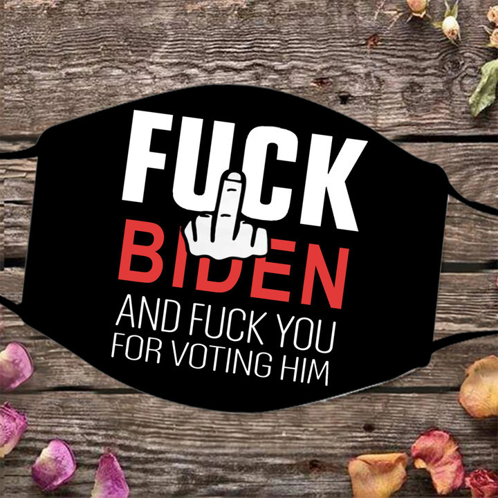 Fuck Biden And Fuck You For Voting Him Cloth Face Mask Biden Not My President