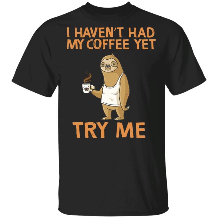 Sloth I Haven't Had My Coffee Yet Try Me T-Shirt Animal With Coffee Gifts For Sloth Lovers