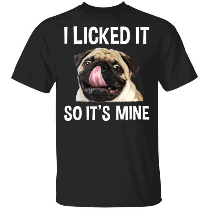 Pug I Licked It So It's Mine T-Shirt Dog Funny Meme Shirt Gift For Best Friends