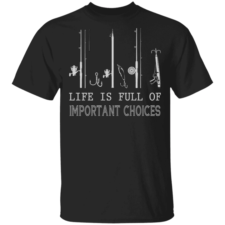 Fishing Rod Life Is Full Of Important Choices T-Shirt Gift For Fishing Lover Shirt Idea For Men