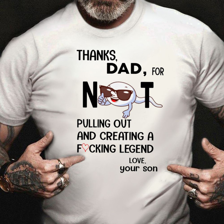 Thanks Dad For Not Pulling Out Shirt Hilarious T-Shirt Sayings Father's Day Gift From Son