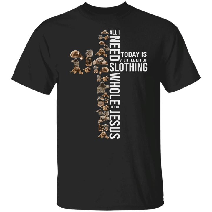 All I Need Today Is A Little Of Slothing Whole Lot Of Jesus Shirt Funny Gift For Lazy People