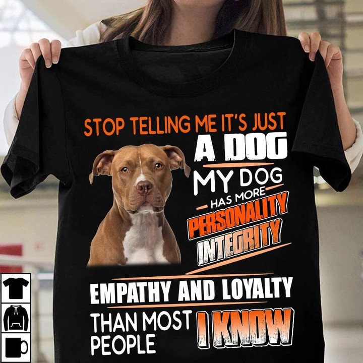 Pitbull Stop Telling Me It's Just A Dog Shirt Funny Sarcastic T-Shirt Gift For Dog Lover