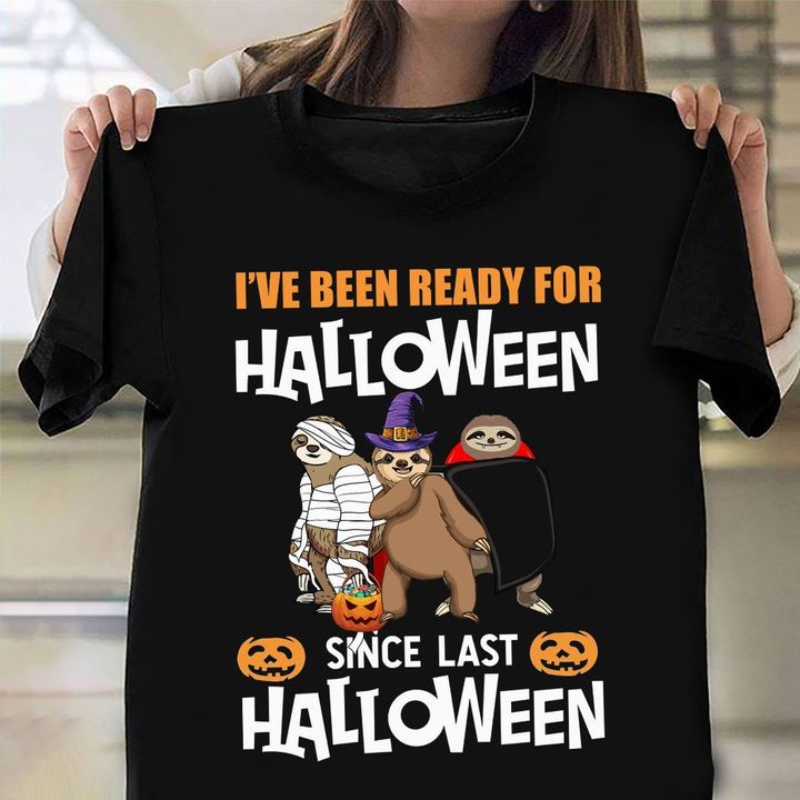 Sloths I've Been Ready For Halloween Since Last Halloween Shirt Funny Adult Halloween T-Shirt