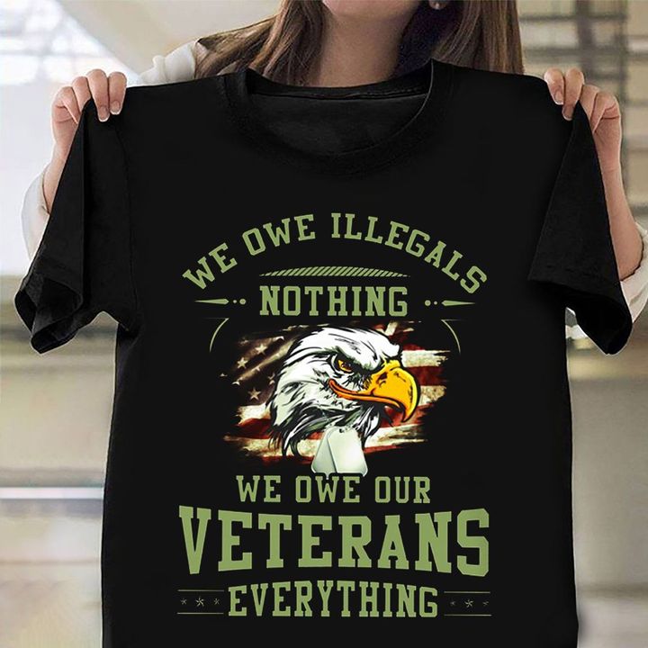 US Eagle We Owe Our Veterans Everything Shirt Patriotic Honor Memorial Veteran Day Gift Ideas