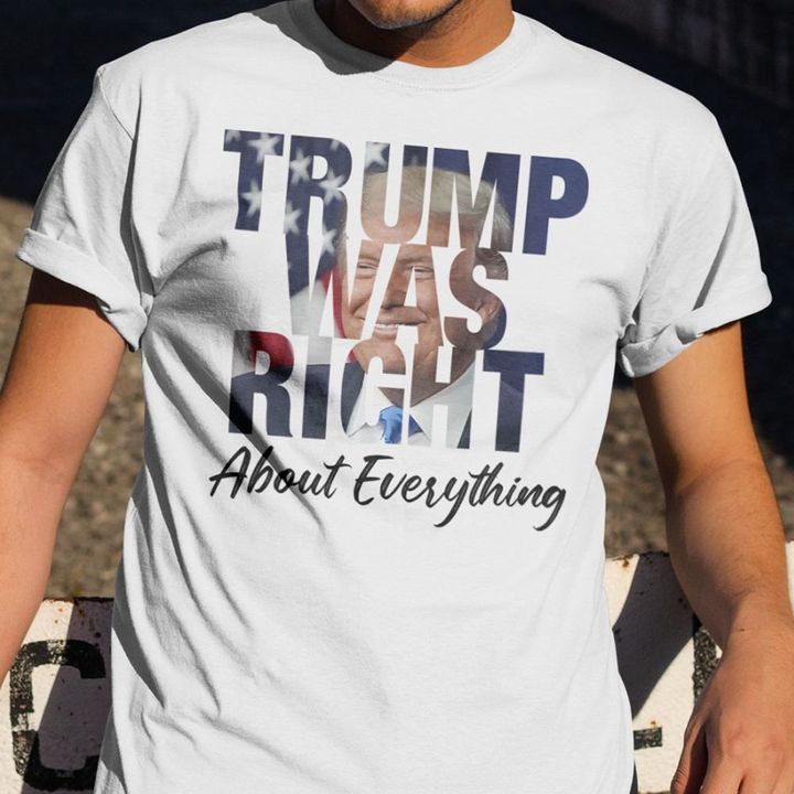 Trump Was Right At Everything Shirt MAGA Supporters Donald Jr Trump Shirt Mens Womens