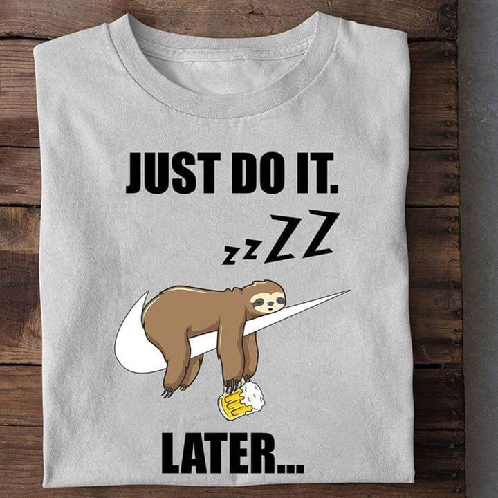 Sloth Just Do It Later T-Shirt Funny Sloth Lazy Shirt Birthday Gift Ideas For Best Friend