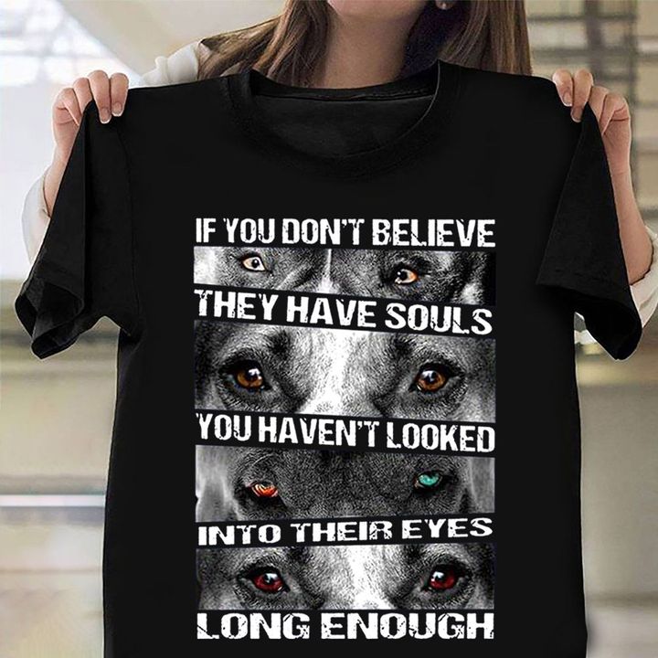 Dog Eyes If You Don't Believe They Have Souls Shirt Graphic Tee Best Gifts For Dog Lovers