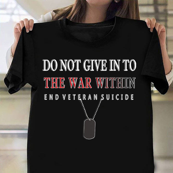 Do Not Give Into The War Within End Veteran Suicide Shirt Proud Veteran T-Shirt Patriotic Gifts
