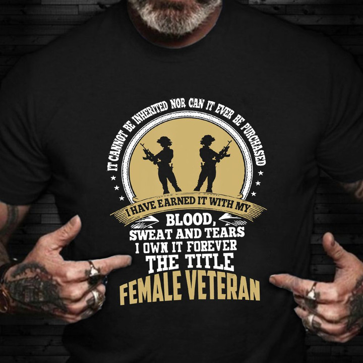 I Have Earned It With My Blood Sweat An Tears Shirt Female Veteran T-Shirt Veterans Day Gifts