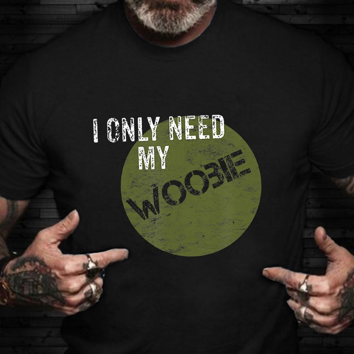 I Only Need My Woobie Shirt Military Veteran T-Shirt Gifts For Army Veterans