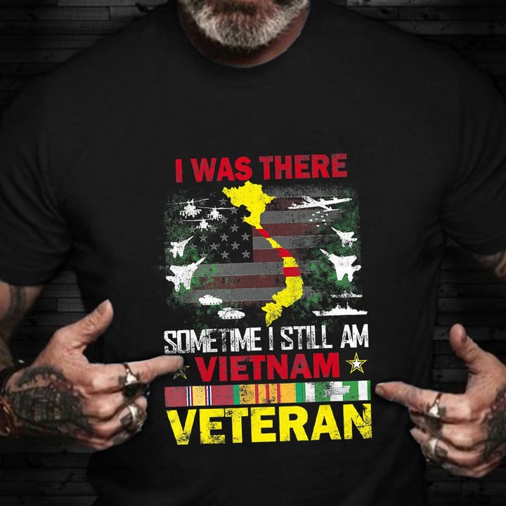 I Was There Sometimes I Still Am Vietnam Veteran Shirt US Veteran T-Shirt Gifts For Uncle