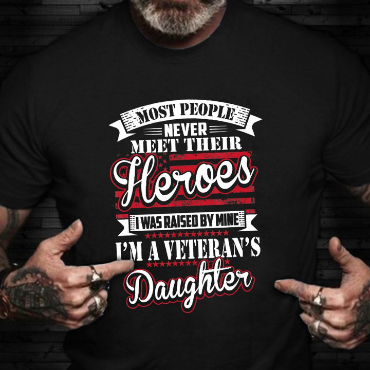 Most People Never Meet Their Heroes Shirt Pride Veteran T-Shirt Best Gifts For Veterans
