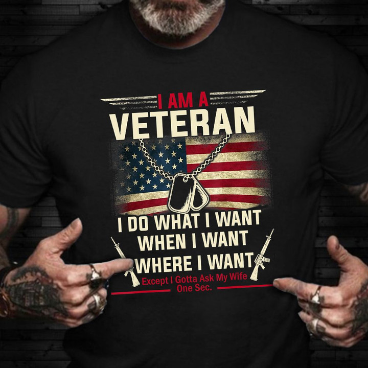 I Am A Veteran I Do What I Want When I Want Shirt Quotes Funny USA Flag T-Shirt Veteran Gifts