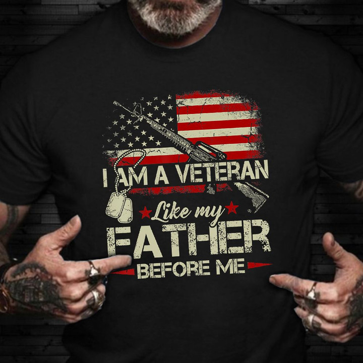 I Am A Veteran Like My Father Before Me Shirt Flag USA Retro T-Shirt Military Gifts For Him