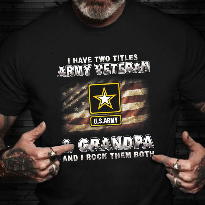 I Have Two Titles Army Veteran And Grandpa Shirt US Army American Flag T-Shirt Veterans Gifts