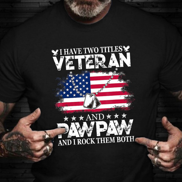 I Have Two Titles Veteran And Pawpaw T-Shirt Honor Military Funny Patriotic Shirts Pawpaw Gifts