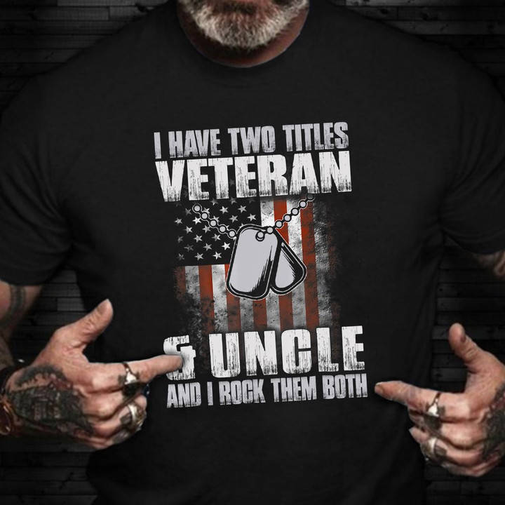 I Have Two Titles Veteran And Uncle Shirt Retired Military Veteran T-Shirt Gift For Uncle