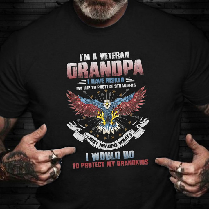 I'm A Veteran Grandpa I Have Risked Shirt Proud Served Military T-Shirt Gift For Grandpa