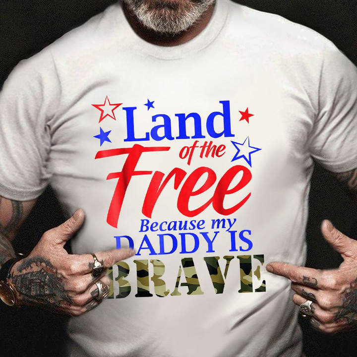 Land Of The Free Because My Daddy Is Brave T-Shirt Proud Military Dad Shirt For Son Daughter