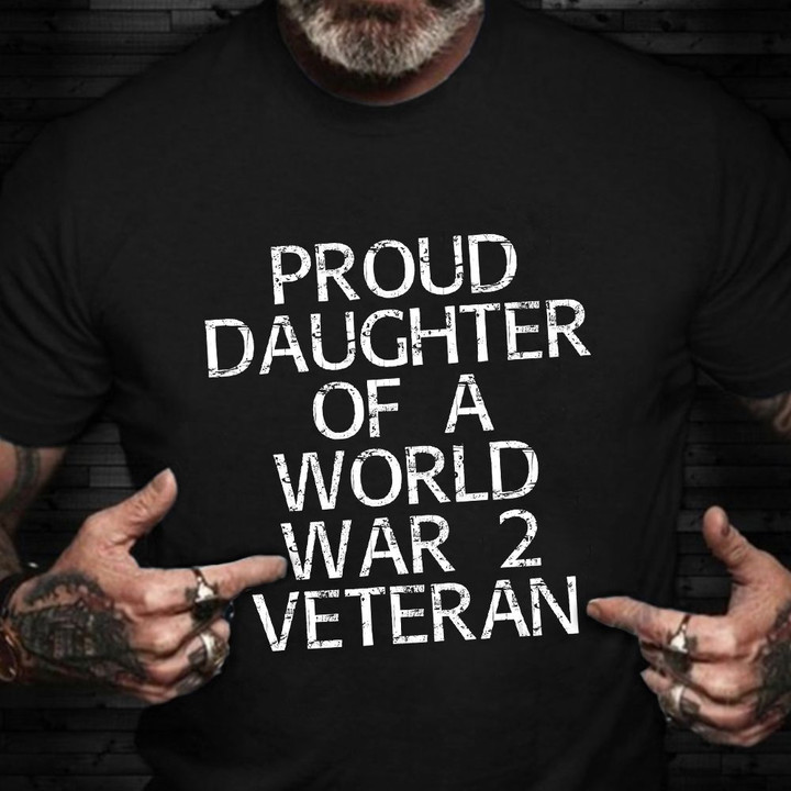 Proud Daughter Of A World War II Veteran Shirt Classic Tee Gift Ideas For Mother